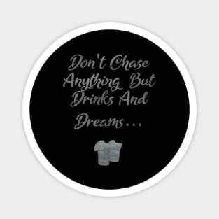 Don't Chase Anything But Drinks And Dreams Tequila Magnet